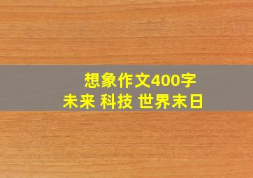 想象作文400字 未来 科技 世界末日